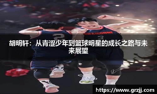 胡明轩：从青涩少年到篮球明星的成长之路与未来展望