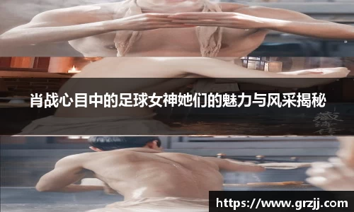 肖战心目中的足球女神她们的魅力与风采揭秘